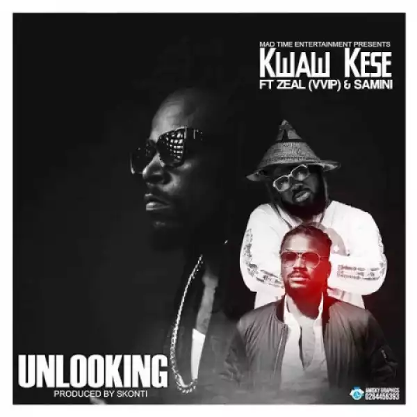 Kwaw Kese - Unlooking ft. Samini x Zeal Vvip